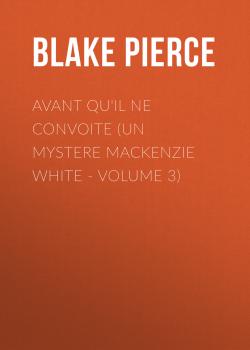 Читать Avant qu'il ne convoite (Un mystere Mackenzie White - Volume 3) - Blake Pierce