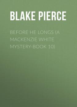 Читать Before He Longs (A Mackenzie White Mystery-Book 10) - Blake Pierce