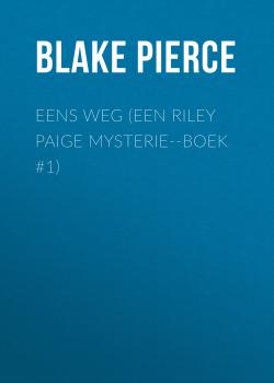 Читать Eens Weg (Een Riley Paige Mysterie--Boek #1) - Blake Pierce