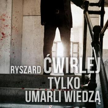 Читать Tylko umarli wiedza - Ryszard Ćwirlej