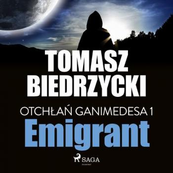 Читать Otchłań Ganimedesa 1: Emigrant - Tomasz Biedrzycki