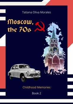 Читать Moscow, the 70s. Book 2. Childhood Memories - Tatiana Oliva Morales
