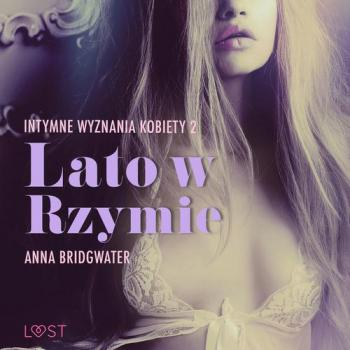 Читать Lato w Rzymie - Intymne wyznania kobiety 2 - opowiadanie erotyczne - Anna Bridgwater
