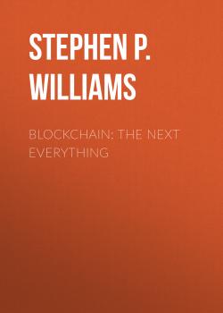 Читать Blockchain: The Next Everything - Stephen P. Williams