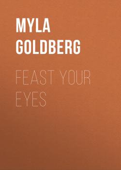 Читать Feast Your Eyes - Myla  Goldberg