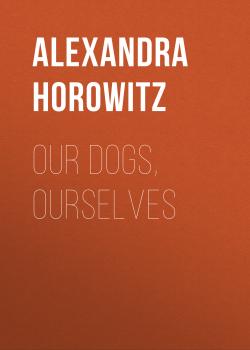 Читать Our Dogs, Ourselves - Alexandra Horowitz