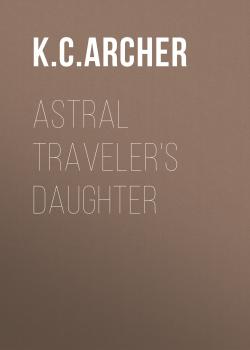 Читать Astral Traveler's Daughter - K.C. Archer