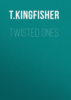Читать Twisted Ones - T. Kingfisher