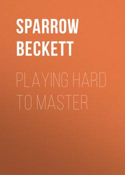 Читать Playing Hard to Master - Sparrow Beckett
