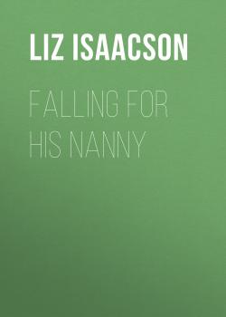 Читать Falling for His Nanny - Liz Isaacson