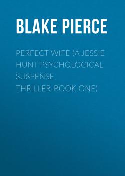 Читать Perfect Wife (A Jessie Hunt Psychological Suspense Thriller-Book One) - Blake Pierce