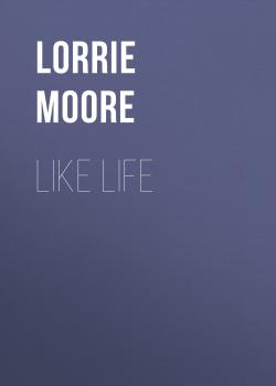 Читать Like Life - Lorrie  Moore