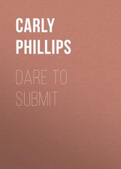 Читать Dare to Submit - Carly Phillips