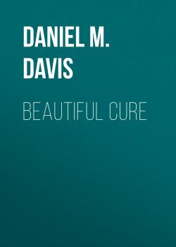 Читать Beautiful Cure - Daniel M. Davis