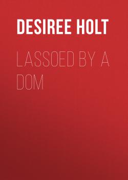 Читать Lassoed by a Dom - Desiree  Holt