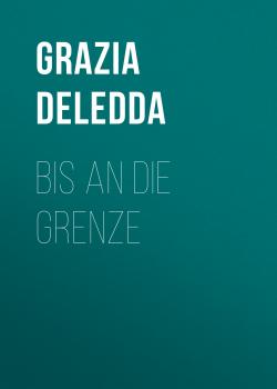 Читать Bis an die Grenze - Grazia Deledda