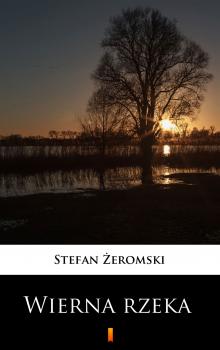 Читать Wierna rzeka - Stefan Żeromski