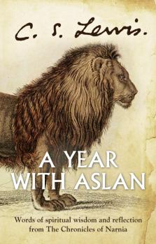 Читать A Year With Aslan: Words of Wisdom and Reflection from the Chronicles of Narnia - C. S. Lewis