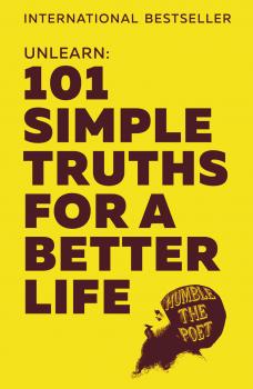 Читать Unlearn: 101 Simple Truths for a Better Life - Humble Poet the