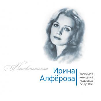 Читать Ирина Алферова. Любимая женщина красавца Абдулова - Федор Раззаков
