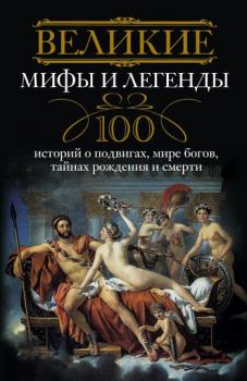 Читать Великие мифы и легенды. 100 историй о подвигах, мире богов, тайнах рождения и смерти - Отсутствует