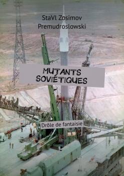 Читать Mutants soviétiques. Drôle de fantaisie - СтаВл Зосимов Премудрословски