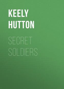 Читать Secret Soldiers - Keely Hutton