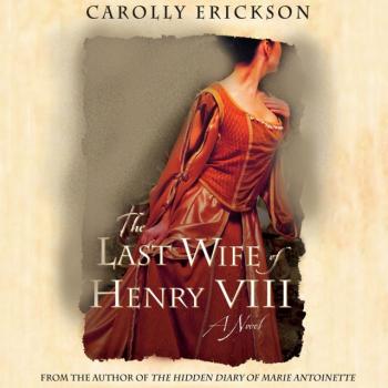 Читать Last Wife of Henry VIII - Carolly  Erickson