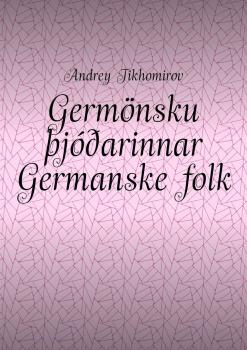 Читать Germönsku þjóðarinnar Germanske folk. Innó-evrópsk flæði Indoeuropeisk migrasjon - Andrey Tikhomirov
