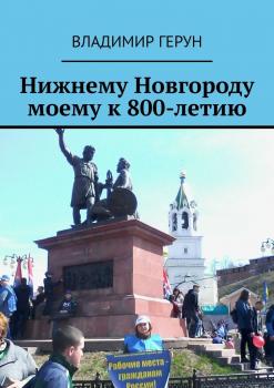 Читать Нижнему Новгороду моему к 800-летию - Владимир Герун