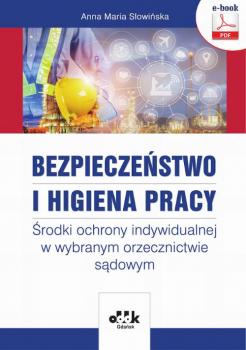 Читать Bezpieczeństwo i higiena pracy. Środki ochrony indywidualnej w wybranym orzecznictwie sądowym (e-book) - Anna Maria Słowińska
