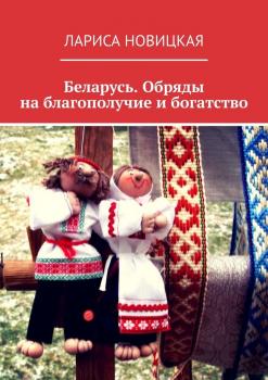Читать Беларусь. Обряды на благополучие и богатство - Лариса Новицкая