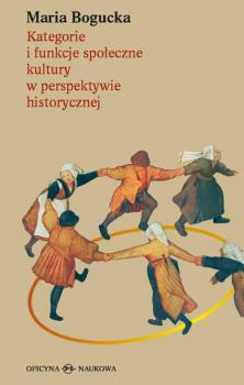 Читать Kategorie i funkcje społeczne kultury w perspektywie historycznej - Maria Bogucka