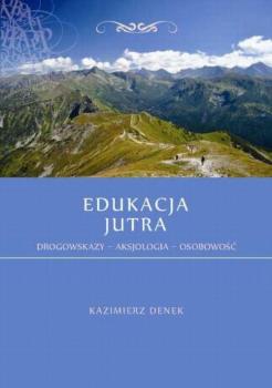 Читать Edukacja Jutra. Drogowskazy – Aksjologia – Osobowość - Kazimierz Denek