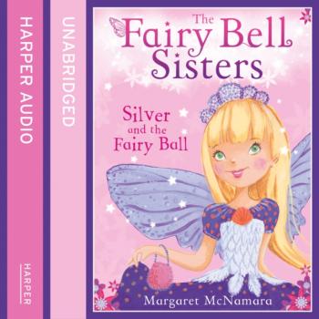 Читать Fairy Bell Sisters: Silver and the Fairy Ball - Margaret  McNamara