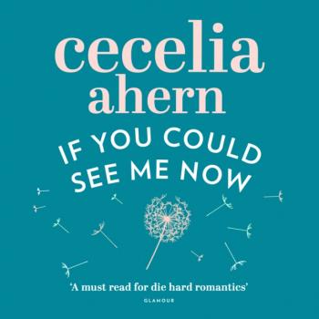 Читать If You Could See Me Now - Cecelia Ahern