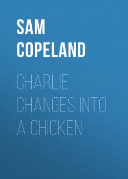 Читать Charlie Changes Into a Chicken - Sam Copeland