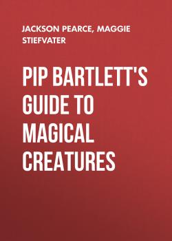 Читать Pip Bartlett's Guide to Magical Creatures - Jackson Pearce