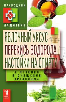 Читать Яблочный уксус, перекись водорода, настойки на спирту в лечении и очищении организма - Отсутствует