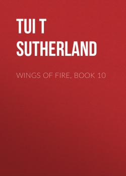 Читать Wings of Fire, Book 10 - Tui T Sutherland