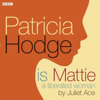 Читать Patricia Hodge Is Mattie, A Liberated Woman - Juliet Ace