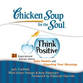 Читать Chicken Soup for the Soul: Think Positive - 21 Inspirational Stories about Role Models and Counting Your Blessings - Джек Кэнфилд