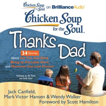 Читать Chicken Soup for the Soul: Thanks Dad - 34 Stories about the Ties that Bind, Being an Everyday Hero, and Moments that Last Forever - Джек Кэнфилд