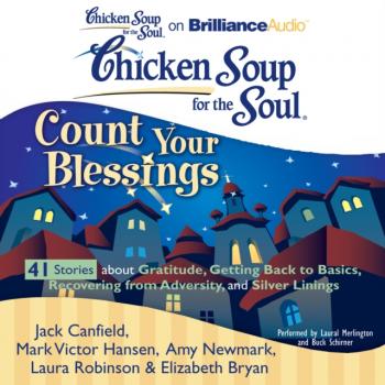 Читать Chicken Soup for the Soul: Count Your Blessings - 41 Stories about Gratitude, Getting Back to Basics, Recovering from Adversity, and Silver Linings - Джек Кэнфилд