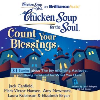 Читать Chicken Soup for the Soul: Count Your Blessings - 31 Stories about the Joy of Giving, Attitude, and Being Grateful for What You Have - Джек Кэнфилд