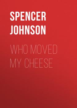 Читать Who Moved My Cheese - Spencer Johnson