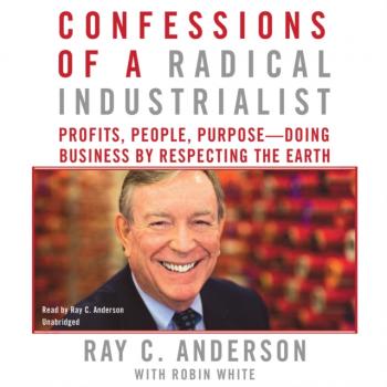 Читать Confessions of a Radical Industrialist - Ray C. Anderson