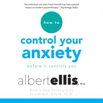 Читать How to Control Your Anxiety - Ph.D. Albert Ellis