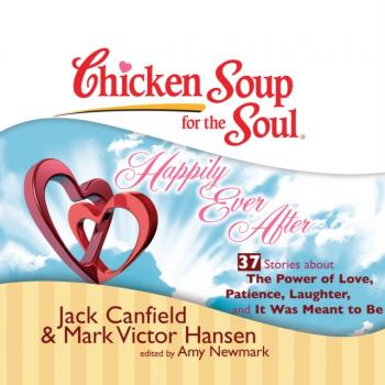 Читать Chicken Soup for the Soul: Happily Ever After - 37 Stories about the Power of Love, Patience, Laughter, and It Was Meant to Be - Ð”Ð¶ÐµÐº ÐšÑÐ½Ñ„Ð¸Ð»Ð´