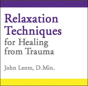 Читать Relaxation Techniques for Healing from Trauma - Lentz John D Lentz